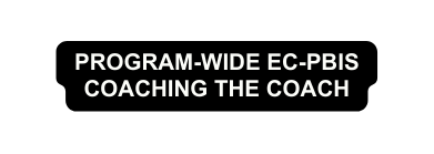 Program wide EC PBIS Coaching the Coach